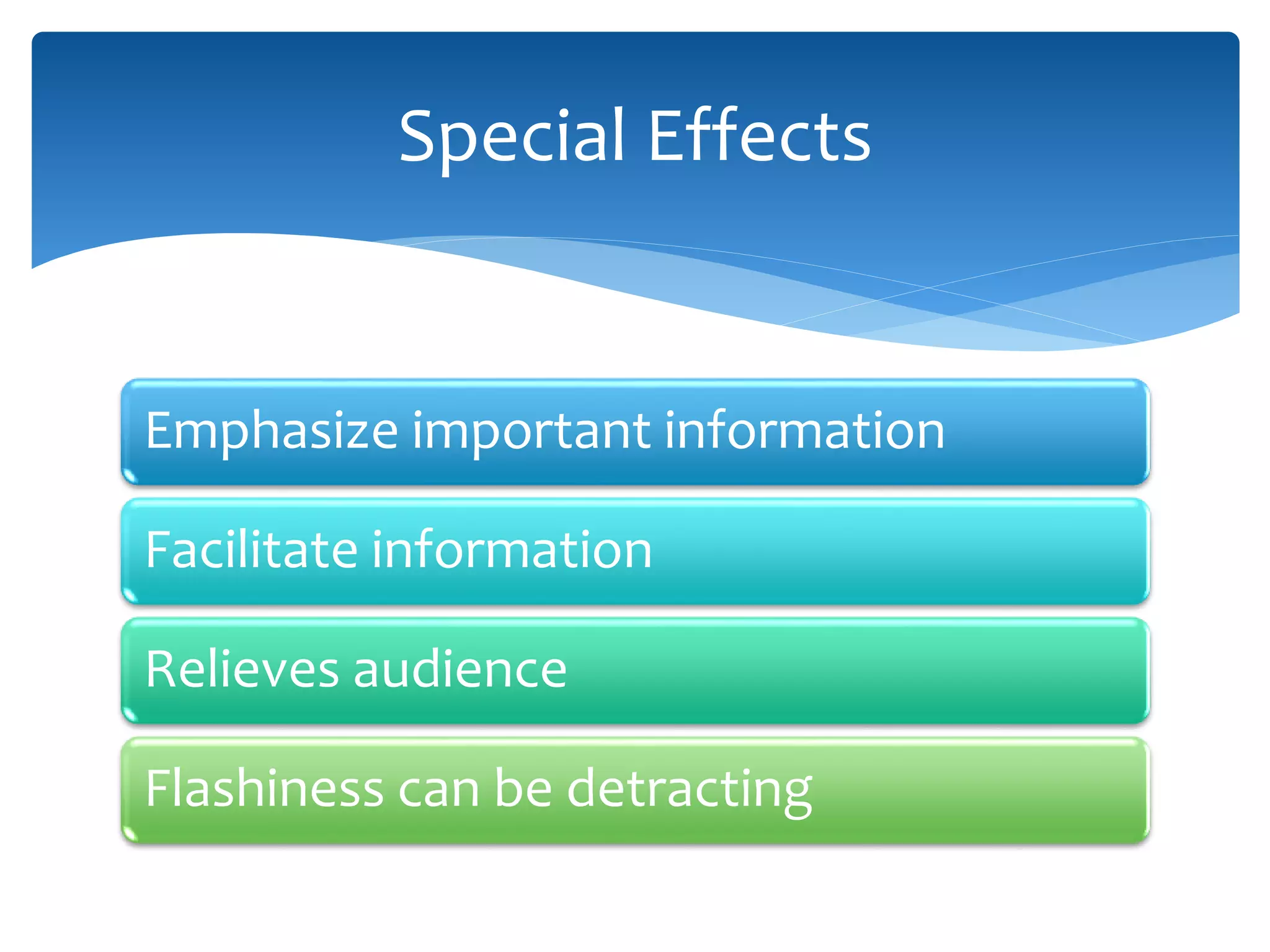 Emphasize important information
Facilitate information
Relieves audience
Flashiness can be detracting
Special Effects
 