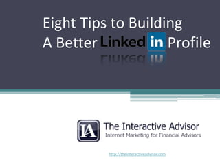 Eight Tips to Building A Better	       	    Profile http://theinteractiveadvisor.com 