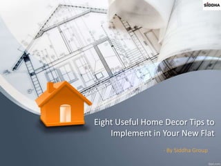 Eight Useful Home Decor Tips to
Implement in Your New Flat
- By Siddha Group
 