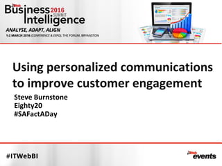 Using personalized communications
to improve customer engagement
Steve Burnstone
Eighty20
#SAFactADay
 