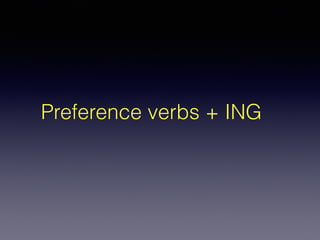 Preference verbs + ING
 
