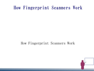 How Fingerprint Scanners Work




   How Fingerprint Scanners Work
 