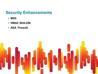Security Enhancements
  MD5
  HMAC SHA-256
  ASA Firewall
 