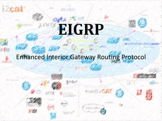 EIGRP
Enhanced Interior Gateway Routing Protocol

 