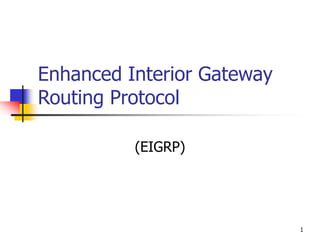 1
Enhanced Interior Gateway
Routing Protocol
(EIGRP)
 