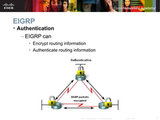 17© 2007 Cisco Systems, Inc. All rights reserved. Cisco Public
EIGRP
 Authentication
– EIGRP can
• Encrypt routing information
• Authenticate routing information
 