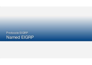 Protocole EIGRP

Named EIGRP
 