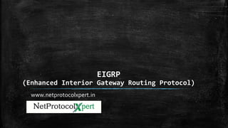 EIGRP
(Enhanced Interior Gateway Routing Protocol)
www.netprotocolxpert.in
 