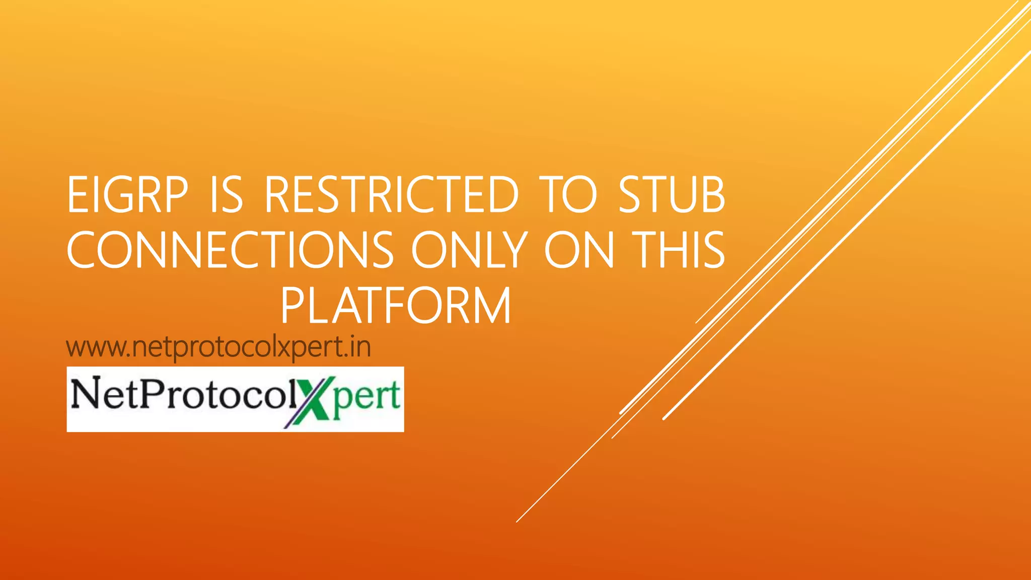 EIGRP IS RESTRICTED TO STUB
CONNECTIONS ONLY ON THIS
PLATFORM
www.netprotocolxpert.in
 
