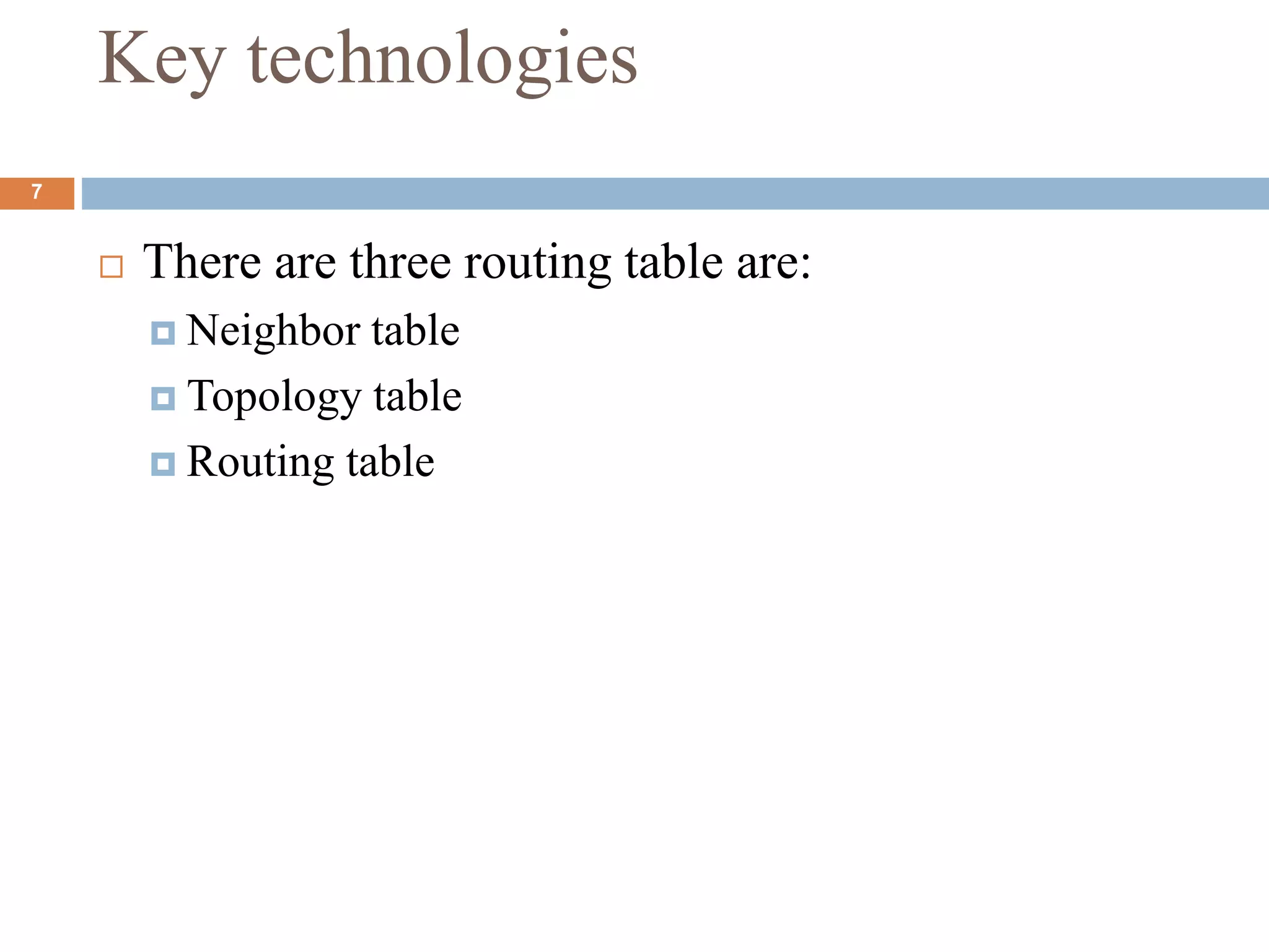 Key technologies
 There are three routing table are:
 Neighbor table
 Topology table
 Routing table
7
 