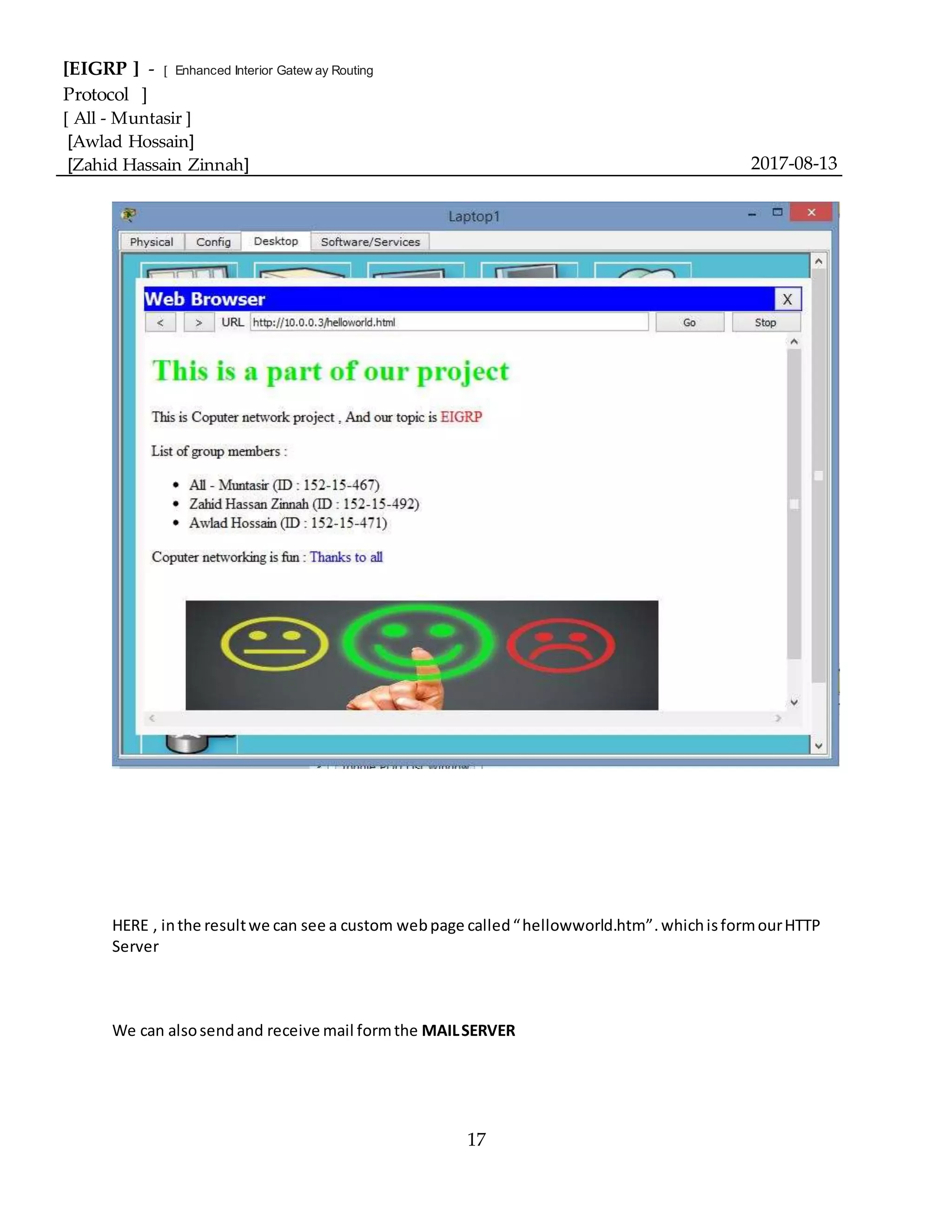 [EIGRP ] - [ Enhanced Interior Gatew ay Routing
Protocol ]
[ All - Muntasir ]
[Awlad Hossain]
[Zahid Hassain Zinnah] 2017-08-13
17
HERE , inthe resultwe can see a custom webpage called“hellowworld.htm”.whichisformourHTTP
Server
We can alsosendand receive mail formthe MAILSERVER
 