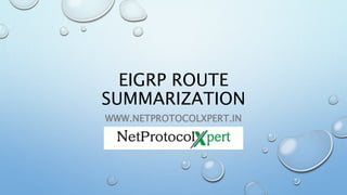 EIGRP ROUTE
SUMMARIZATION
WWW.NETPROTOCOLXPERT.IN
 