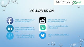 FOLLOW US ON
https://www.facebook.co
m/NetProtocolXpert/
https://www.linkedin.co
m/company/netprotocol-
xpert
https://plus.google.com
/u/0/collection/AYQ-EB
https://www.instagram.c
om/netprotocol_xpert/
https://twitter.com/NPX_ci
sco
https://branded.me/netp
rotocolxpert
 
