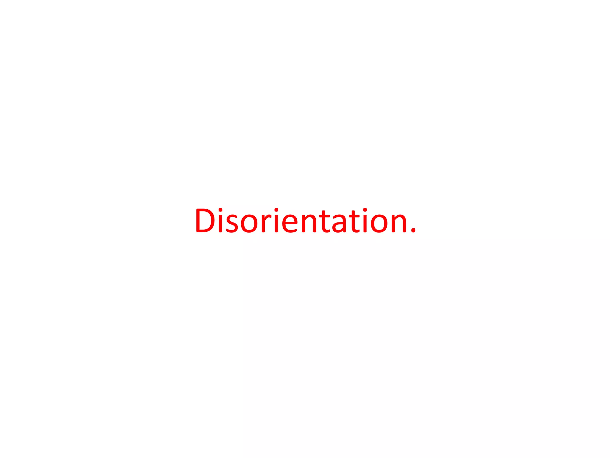 Disorientation.