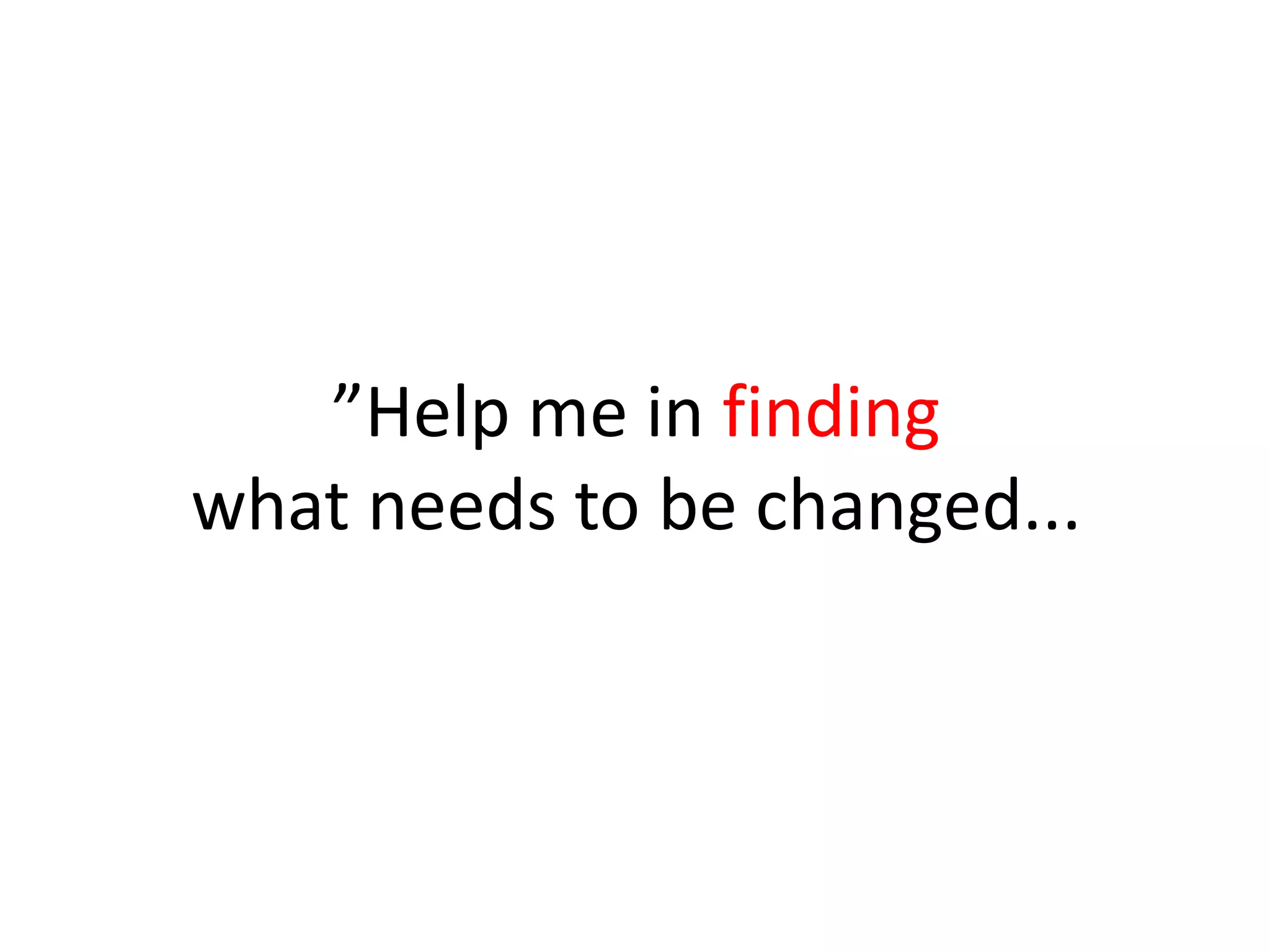 ”Helpme in findingwhatneeds to be changed...