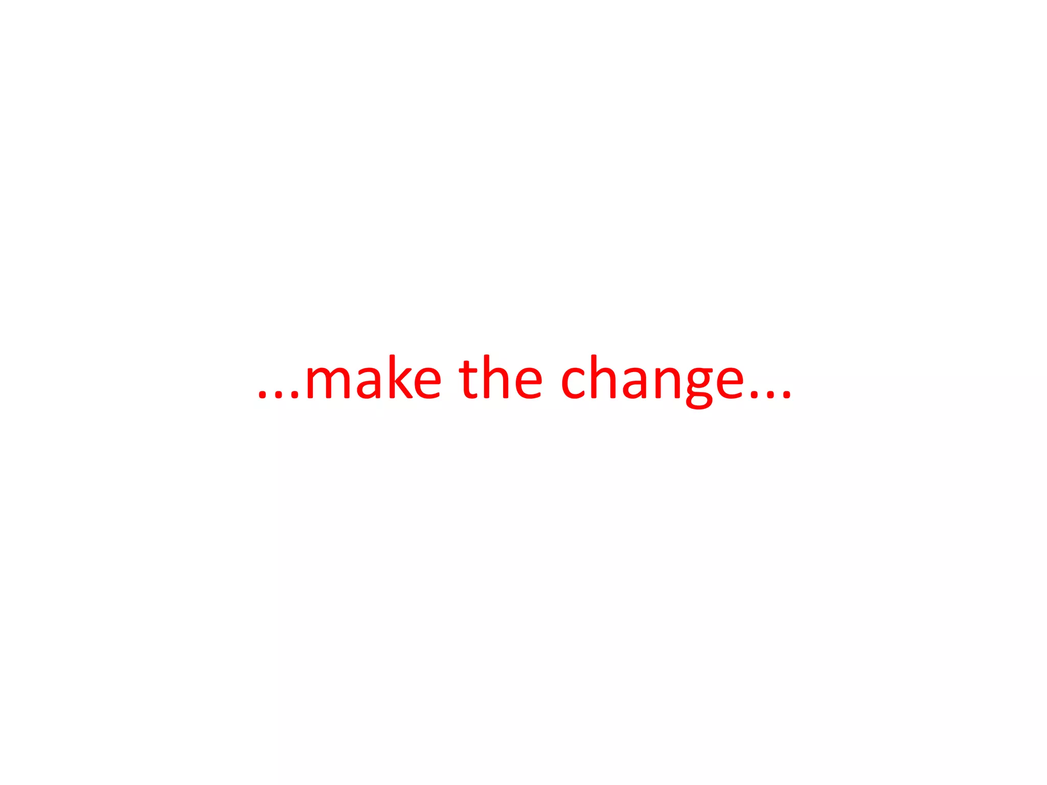 ...make thechange...