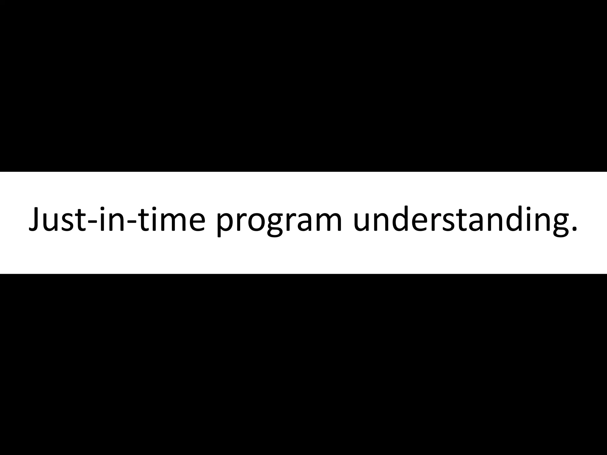 Just-in-time program understanding.