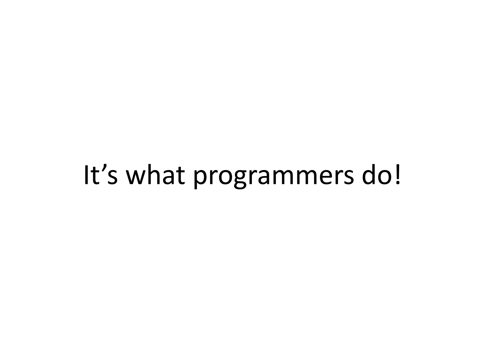 It’s what programmers do!