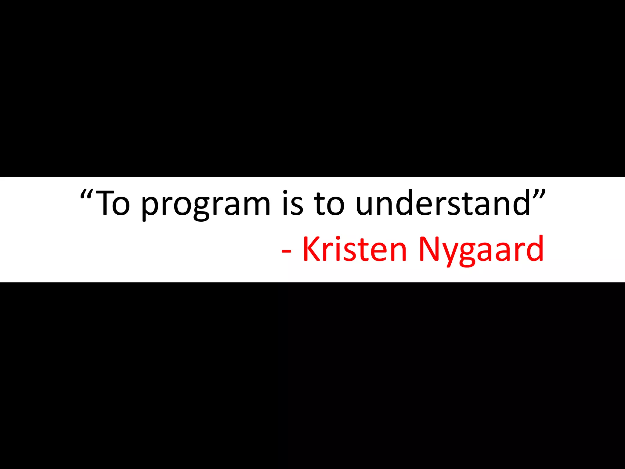 “To program is to understand”                       - Kristen Nygaard