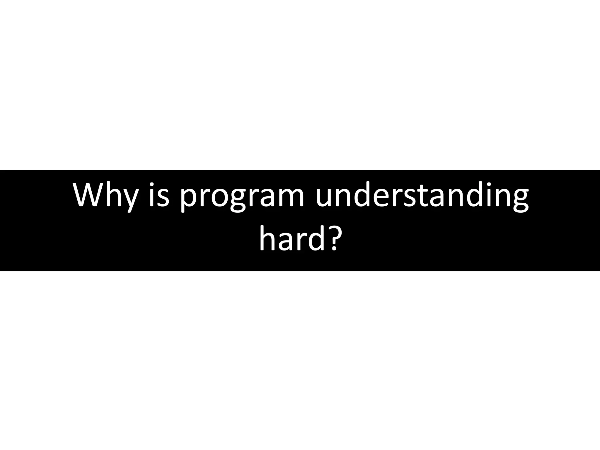 Why is program understanding hard?