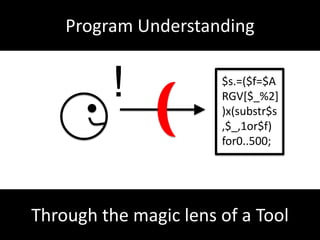 Program Understanding!$s.=($f=$ARGV[$_%2])x(substr$s,$_,1or$f)for0..500;Through themagic lens of a Tool