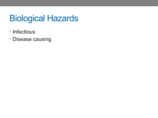 Biological Hazards
• Infectious
• Disease causing
 