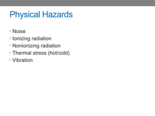 Physical Hazards
• Noise
• Ionizing radiation
• Nonionizing radiation
• Thermal stress (hot/cold)
• Vibration
 