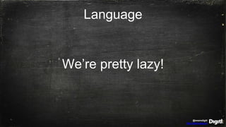@wearedigitl
http://digitl.agency
We’re pretty lazy!
Language
 
