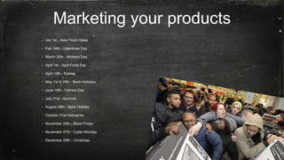 @wearedigitl
http://digitl.agency
Marketing your products
• Jan 1st - New Years Sales
• Feb 14th - Valentines Day
• March 26th - Mothers Day
• April 1st - April Fools Day
• April 14th - Easter
• May 1st & 29th - Bank Holidays
• June 18th - Fathers Day
• July 21st - Summer
• August 28th - Bank Holiday
• October 31st Halowe’en
• November 24th - Black Friday
• November 27th - Cyber Monday
• December 25th - Christmas
 