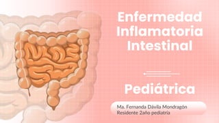 Enfermedad
Inflamatoria
Intestinal
Pediátrica
Ma. Fernanda Dávila Mondragón
Residente 2año pediatría
 