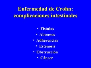 Enfermedad de Crohn:
complicaciones intestinales
• Fístulas
• Abscesos
• Adherencias
• Estenosis
• Obstrucción
• Cáncer
 