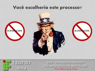 Você escolheria este processo?  