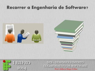 Recorrer a Engenharia de Software?  