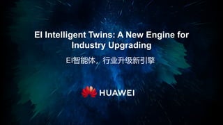 EI智能体，行业升级新引擎
EI Intelligent Twins: A New Engine for
Industry Upgrading
 