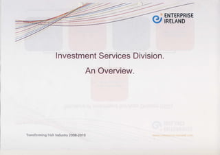 .-1---   >.-.
                                         J::;-
                                             QillffillJ'"

             Investment
                     Services
                            Division.
                           An Overview.




           lrish
Transforming Industry
                    2008-2010
 
