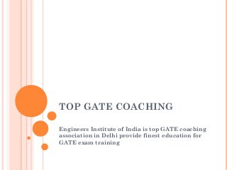TOP GATE COACHING
Engineers Institute of India is top GATE coaching
association in Delhi provide finest education for
GATE exam training

 