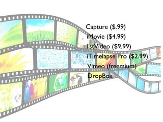 Capture ($.99)
iMovie ($4.99)
1stVideo ($9.99)
iTimelapse Pro ($2.99)
Vimeo (freemium)
 DropBox
 