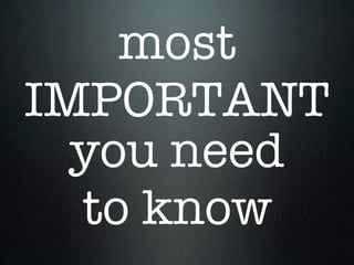 most
IMPORTANT
  you need
  to know
 