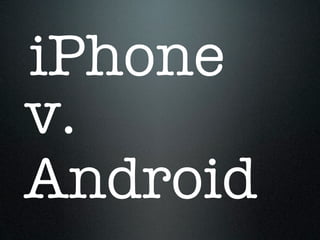 iPhone
v.
Android
 
