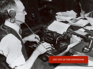 GET OUT OF THE NEWSROOM
 