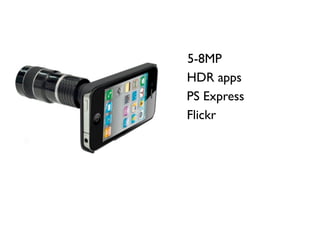 5-8MP
HDR apps
PS Express
Flickr
 