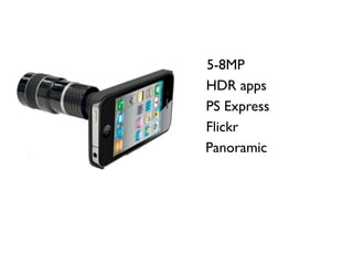5-8MP
HDR apps
PS Express
Flickr
Panoramic
 