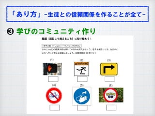 「あり方」-生徒との信頼関係を作ることが全て-
❸ 学びのコミュニティ作り
 