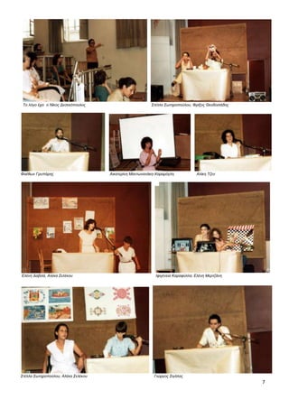 7
Το λόγο έχει ο Νίκος Δεσεκόπουλος Στέλλα Σωτηροπούλου, Φρίξος Θεοδοσιάδης
Φαέθων Γρυπάρης Αικατερίνη Μαντωνανάκη-Χαραμόγλη Αλίκη Τζεν
Ελένη Δαβιλά, Αλέκα Σελέκου Ιφιγένεια Καραφύλλα, Ελένη Μερτζάνη
Στέλλα Σωτηροπούλου, Αλέκα Σελέκου Γιώργος Σιγάλας
 