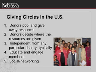 7
Giving Circles in the U.S.
1. Donors pool and give
away resources
2. Donors decide where the
resources are given
3. Inde...