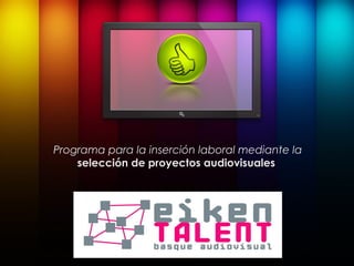 Programa para la inserción laboral mediante la
selección de proyectos audiovisuales
 