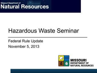 Hazardous Waste Seminar
Federal Rule Update
November 5, 2013

 