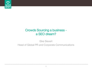 Crowds Sourcing a business a SEO dream?
Eike Sievert
Head of Global PR and Corporate Communications

1

 