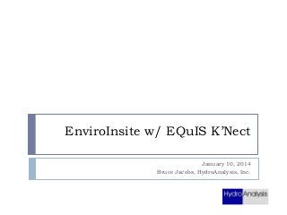 EnviroInsite w/ EQuIS K’Nect
January 10, 2014
Bruce Jacobs, HydroAnalysis, Inc.

 