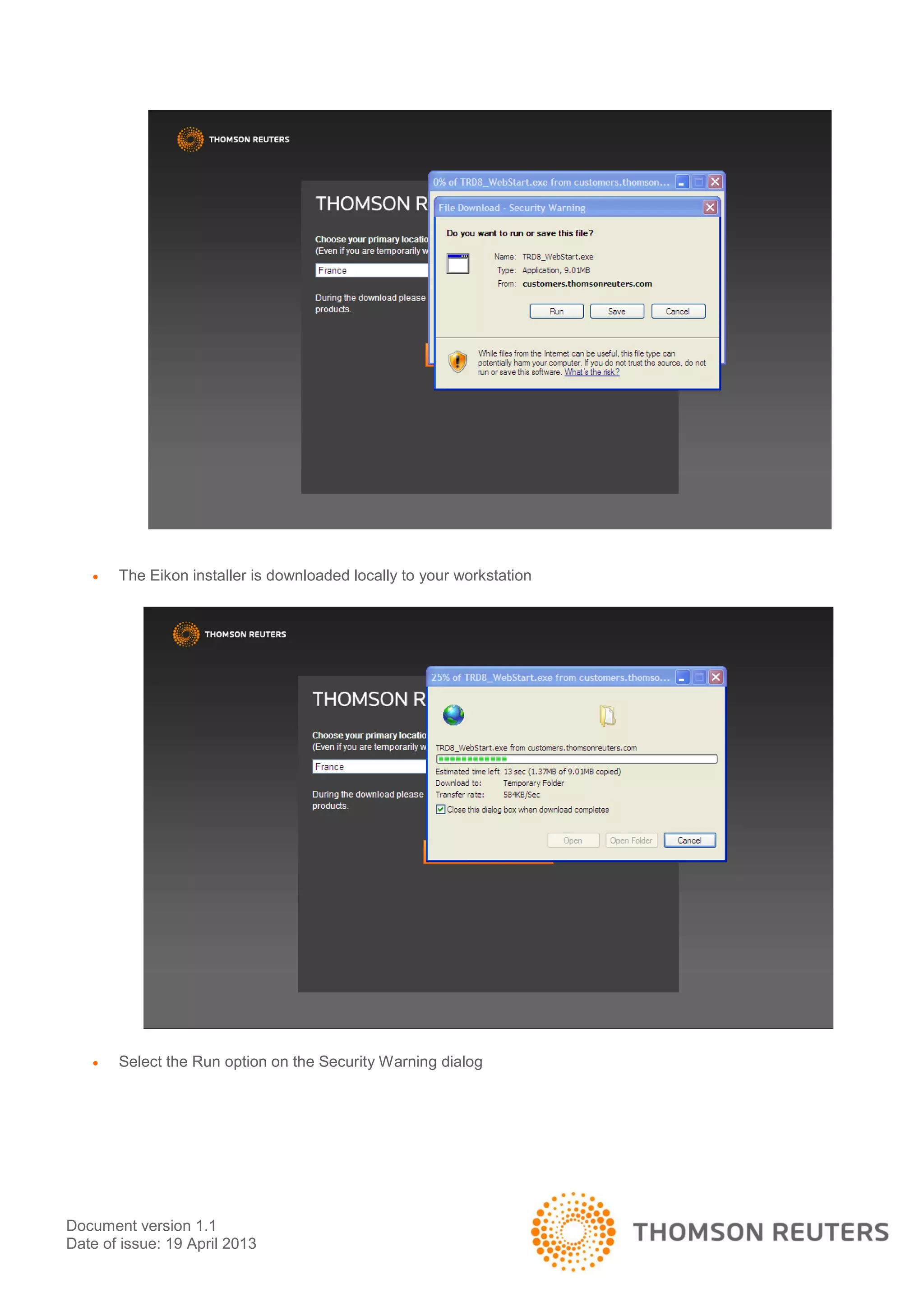 Document version 1.1
Date of issue: 19 April 2013
 The Eikon installer is downloaded locally to your workstation
 Select the Run option on the Security Warning dialog
 